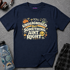 "Undiagnosed But Something Ain't Right" T-Shirt