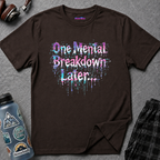 "One Mental Breakdown Later" T-Shirt