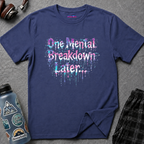 "One Mental Breakdown Later" T-Shirt
